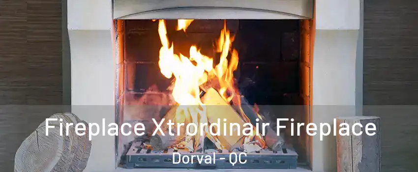  Fireplace Xtrordinair Fireplace Dorval - QC