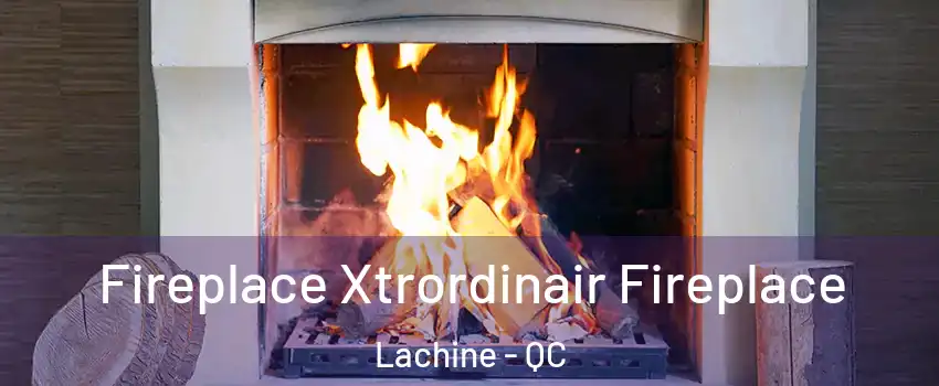  Fireplace Xtrordinair Fireplace Lachine - QC