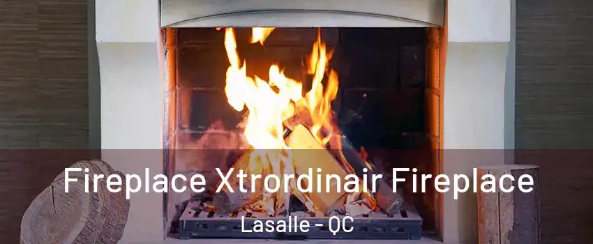  Fireplace Xtrordinair Fireplace Lasalle - QC