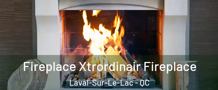  Fireplace Xtrordinair Fireplace Laval-Sur-Le-Lac - QC