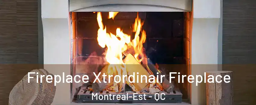  Fireplace Xtrordinair Fireplace Montreal-Est - QC
