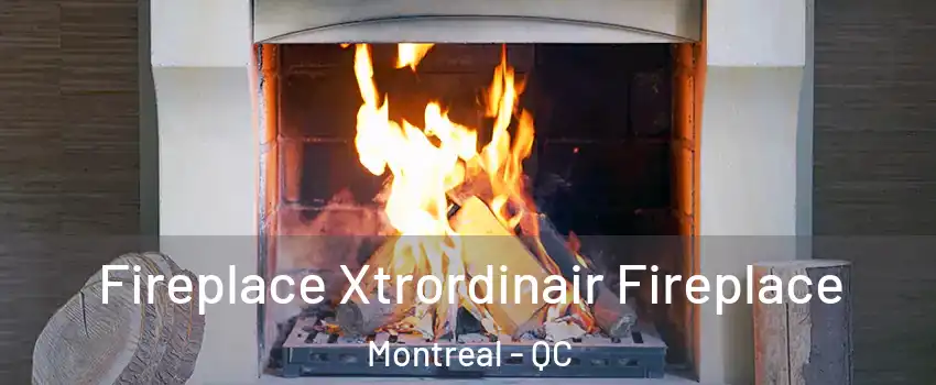  Fireplace Xtrordinair Fireplace Montreal - QC