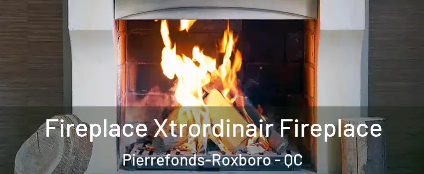  Fireplace Xtrordinair Fireplace Pierrefonds-Roxboro - QC