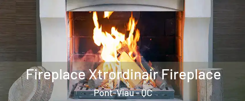  Fireplace Xtrordinair Fireplace Pont-Viau - QC