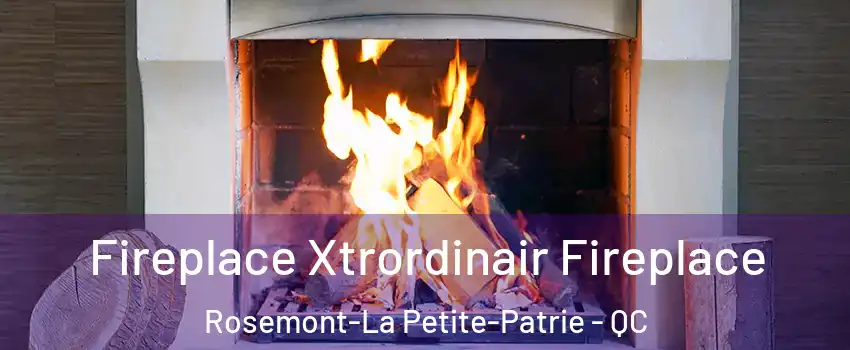  Fireplace Xtrordinair Fireplace Rosemont-La Petite-Patrie - QC