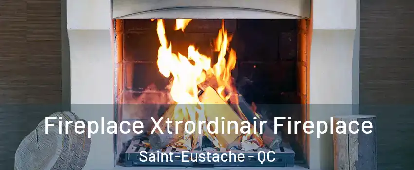  Fireplace Xtrordinair Fireplace Saint-Eustache - QC