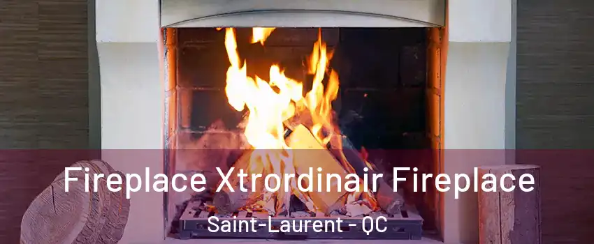  Fireplace Xtrordinair Fireplace Saint-Laurent - QC