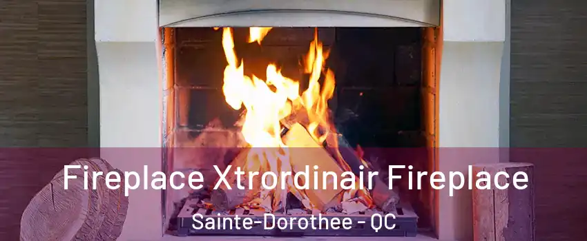  Fireplace Xtrordinair Fireplace Sainte-Dorothee - QC
