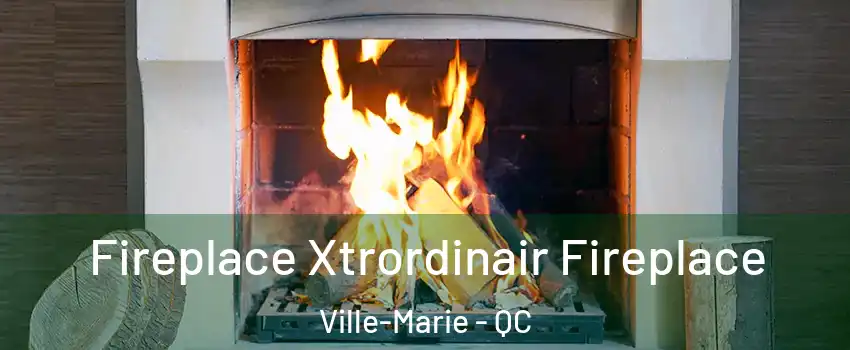  Fireplace Xtrordinair Fireplace Ville-Marie - QC