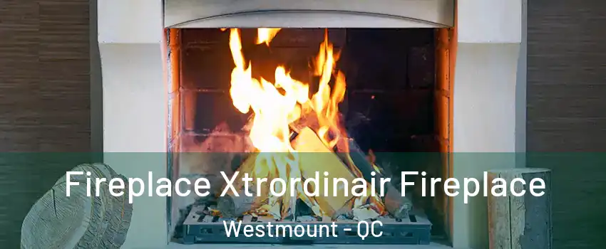  Fireplace Xtrordinair Fireplace Westmount - QC