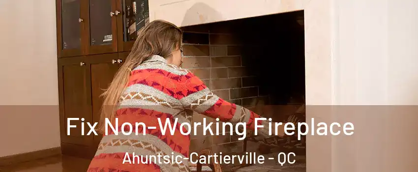  Fix Non-Working Fireplace Ahuntsic-Cartierville - QC