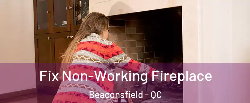  Fix Non-Working Fireplace Beaconsfield - QC