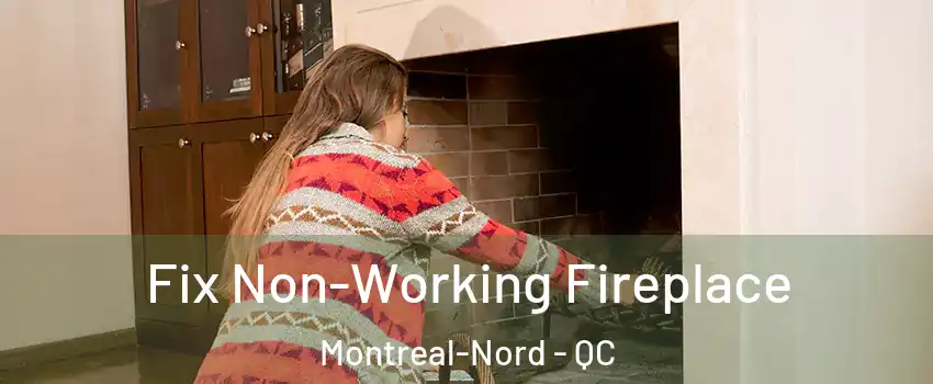  Fix Non-Working Fireplace Montreal-Nord - QC