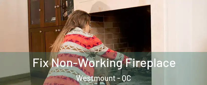  Fix Non-Working Fireplace Westmount - QC