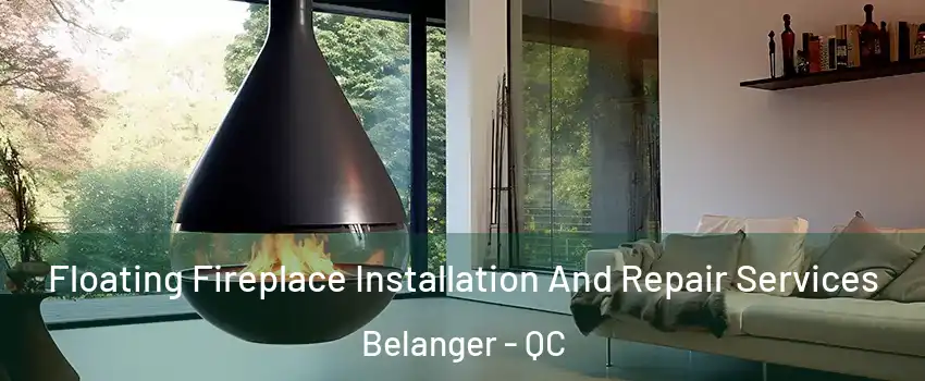 Floating Fireplace Installation And Repair Services Belanger - QC