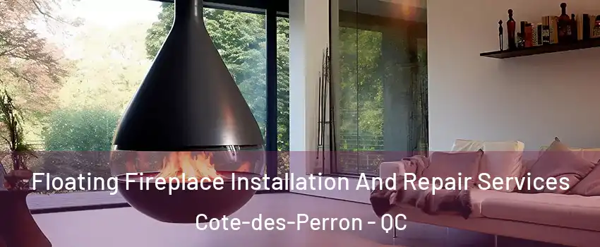 Floating Fireplace Installation And Repair Services Cote-des-Perron - QC