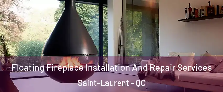 Floating Fireplace Installation And Repair Services Saint-Laurent - QC