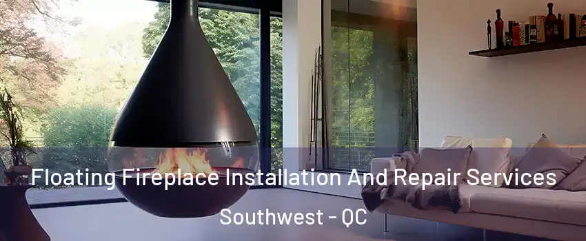 Floating Fireplace Installation And Repair Services Southwest - QC
