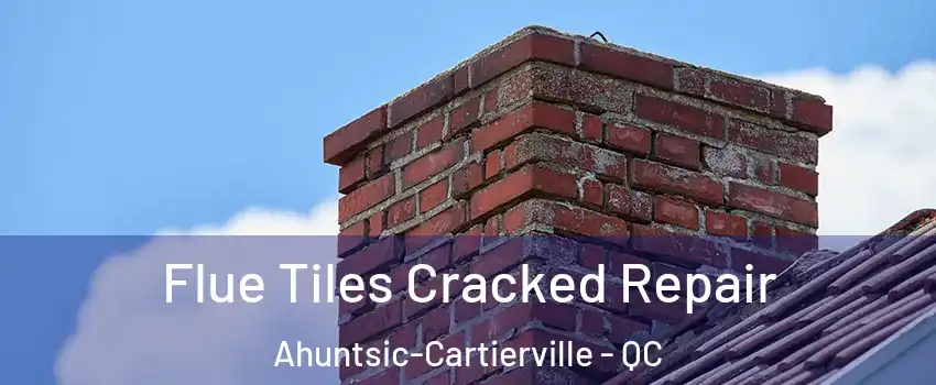 Flue Tiles Cracked Repair Ahuntsic-Cartierville - QC