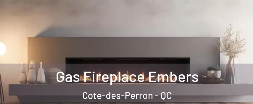  Gas Fireplace Embers Cote-des-Perron - QC