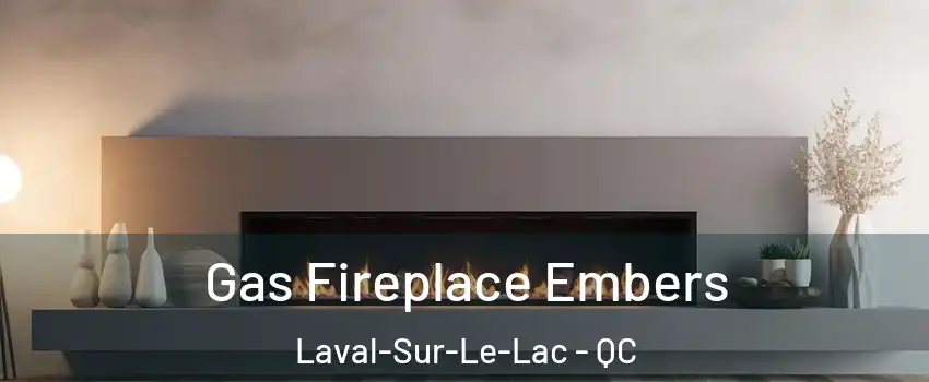  Gas Fireplace Embers Laval-Sur-Le-Lac - QC