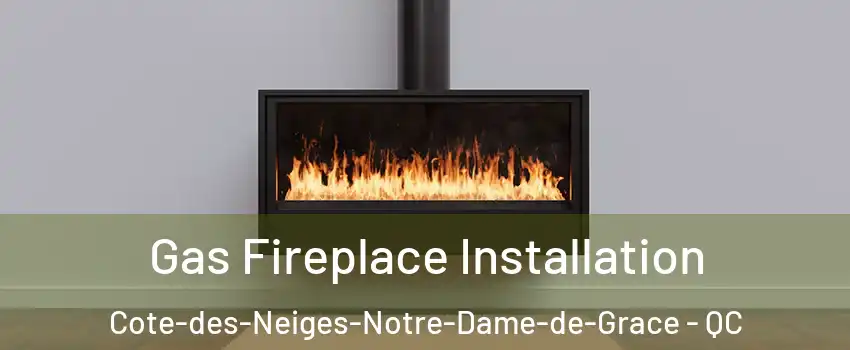  Gas Fireplace Installation Cote-des-Neiges-Notre-Dame-de-Grace - QC