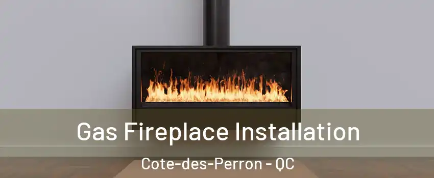  Gas Fireplace Installation Cote-des-Perron - QC