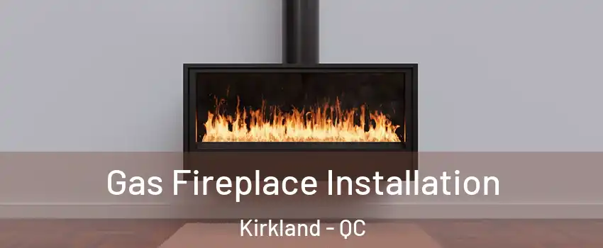  Gas Fireplace Installation Kirkland - QC