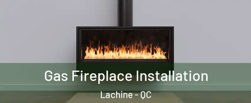  Gas Fireplace Installation Lachine - QC