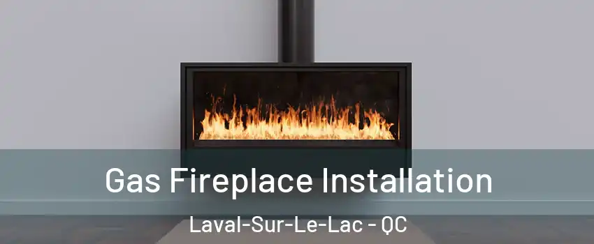  Gas Fireplace Installation Laval-Sur-Le-Lac - QC