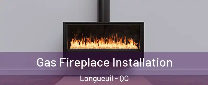  Gas Fireplace Installation Longueuil - QC