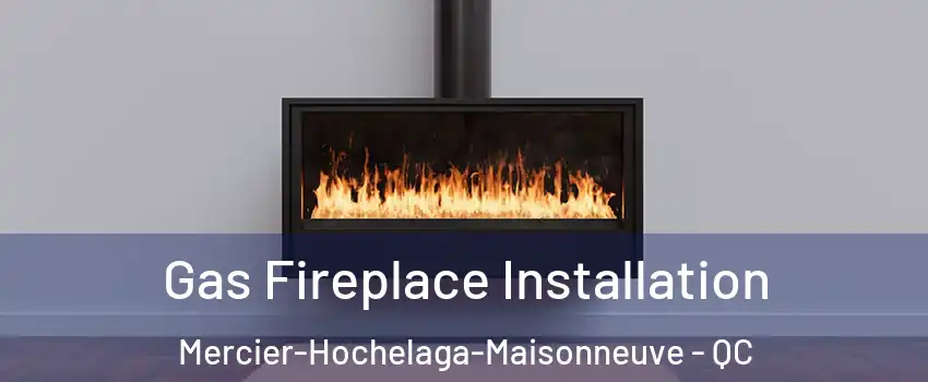  Gas Fireplace Installation Mercier-Hochelaga-Maisonneuve - QC