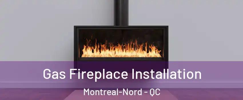  Gas Fireplace Installation Montreal-Nord - QC