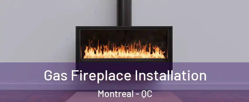 Gas Fireplace Installation Montreal - QC