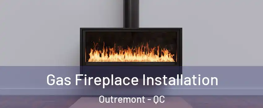  Gas Fireplace Installation Outremont - QC