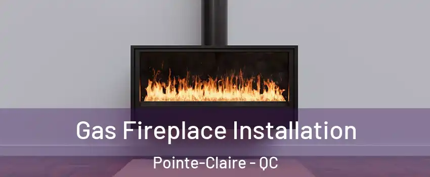  Gas Fireplace Installation Pointe-Claire - QC
