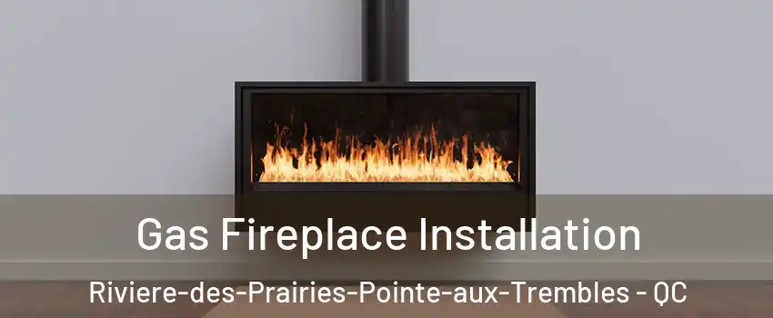  Gas Fireplace Installation Riviere-des-Prairies-Pointe-aux-Trembles - QC