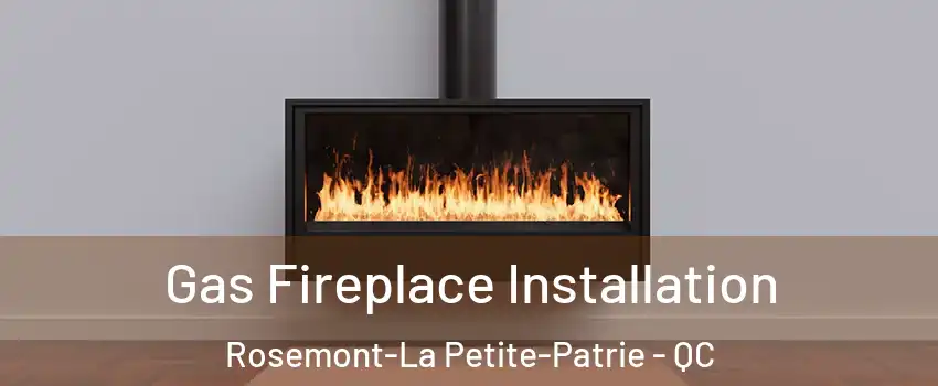  Gas Fireplace Installation Rosemont-La Petite-Patrie - QC