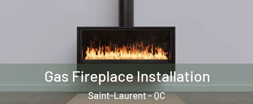  Gas Fireplace Installation Saint-Laurent - QC