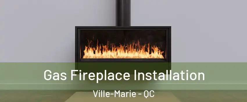  Gas Fireplace Installation Ville-Marie - QC
