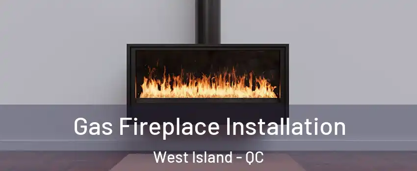  Gas Fireplace Installation West Island - QC