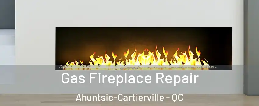  Gas Fireplace Repair Ahuntsic-Cartierville - QC