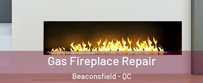  Gas Fireplace Repair Beaconsfield - QC