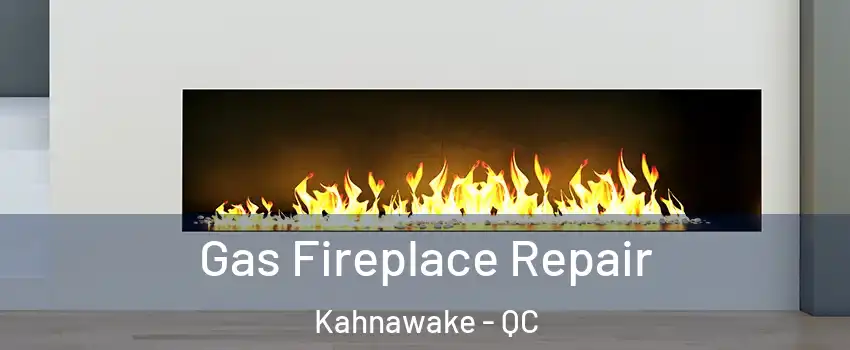  Gas Fireplace Repair Kahnawake - QC