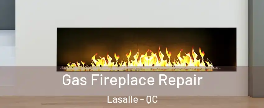  Gas Fireplace Repair Lasalle - QC