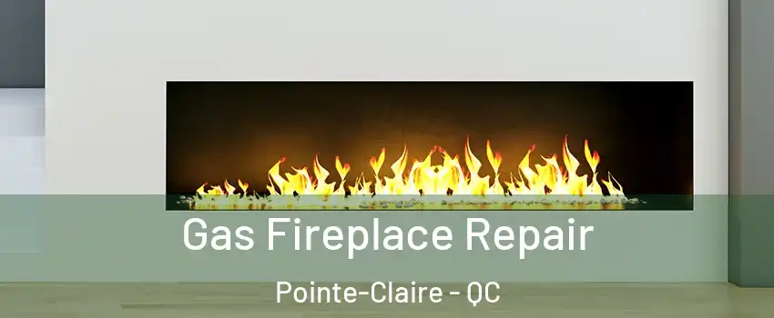  Gas Fireplace Repair Pointe-Claire - QC