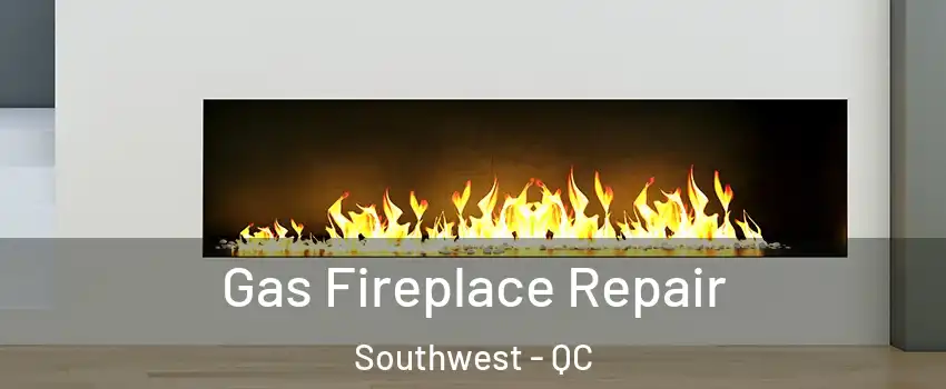  Gas Fireplace Repair Southwest - QC