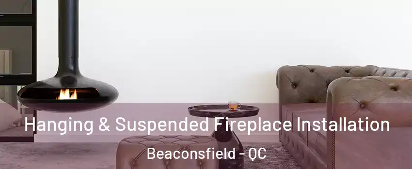  Hanging & Suspended Fireplace Installation Beaconsfield - QC