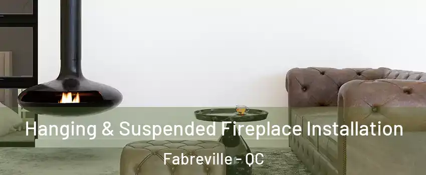  Hanging & Suspended Fireplace Installation Fabreville - QC