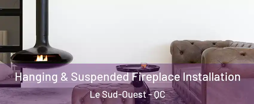  Hanging & Suspended Fireplace Installation Le Sud-Ouest - QC